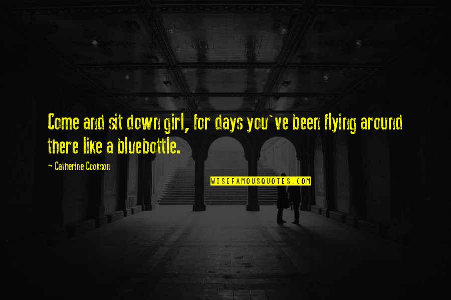 Sit Like A Girl Quotes By Catherine Cookson: Come and sit down girl, for days you've Sit Like A Girl Quotes By Catherine Cookson: Come and sit down girl, for days you've