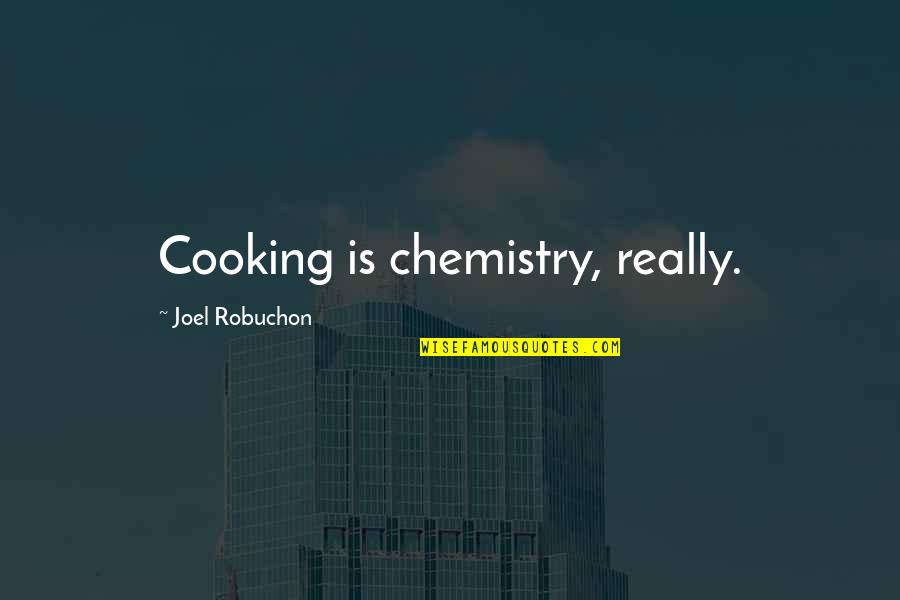 Sit Lonely Quotes By Joel Robuchon: Cooking is chemistry, really.