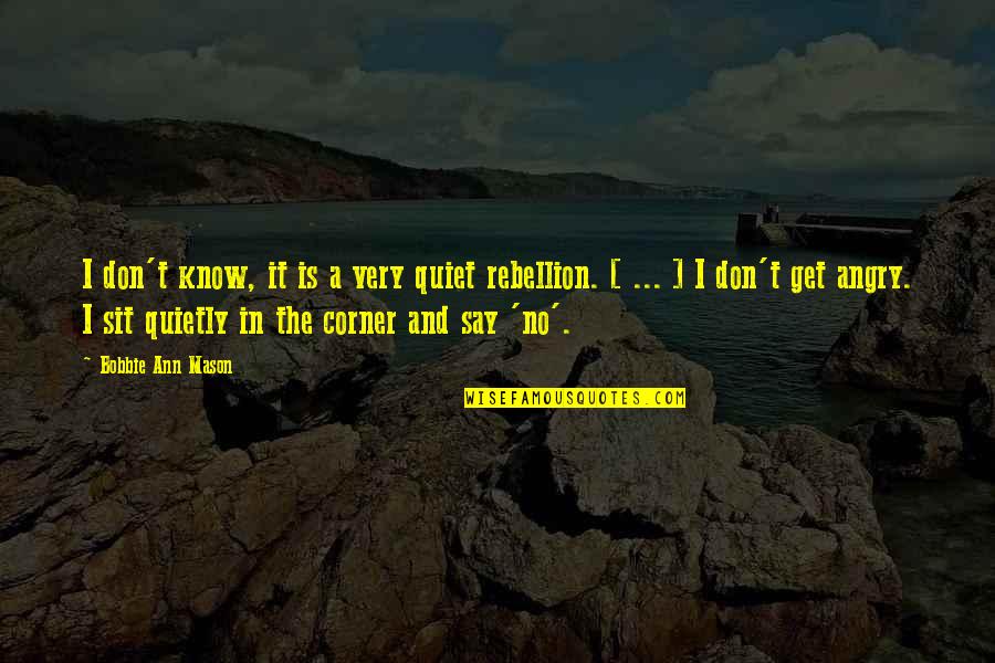 Sit Quiet Quotes By Bobbie Ann Mason: I don't know, it is a very quiet Sit Quiet Quotes By Bobbie Ann Mason: I don't know, it is a very quiet