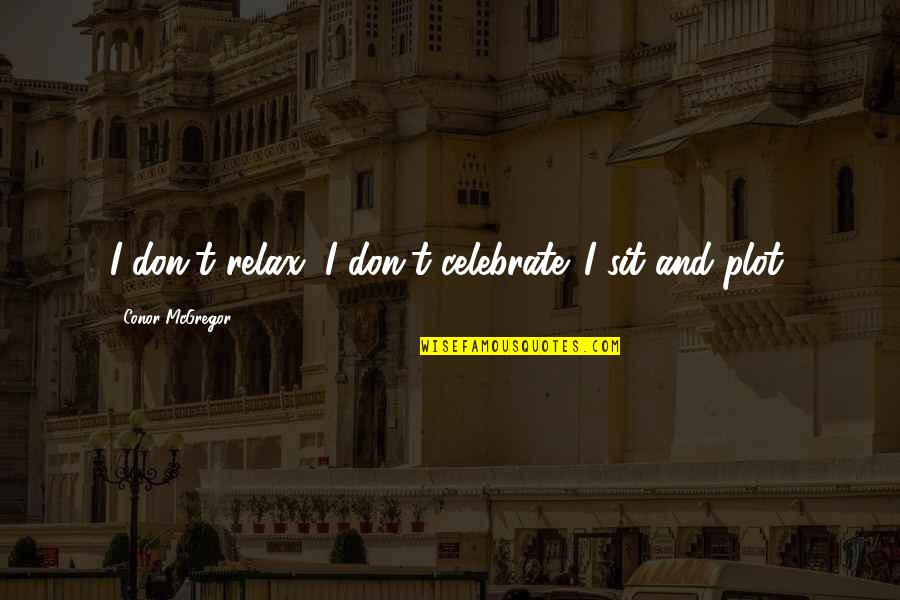 Sit Relax Quotes By Conor McGregor: I don't relax, I don't celebrate. I sit