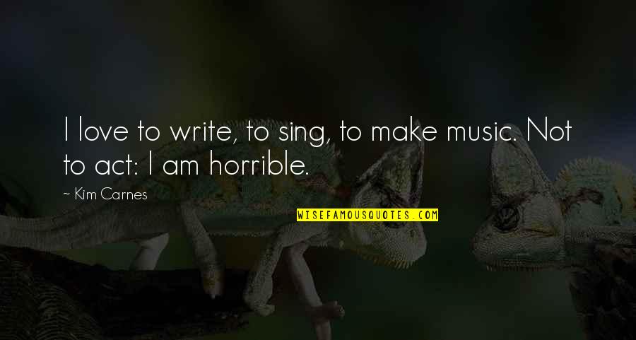 Sit Relax Quotes By Kim Carnes: I love to write, to sing, to make