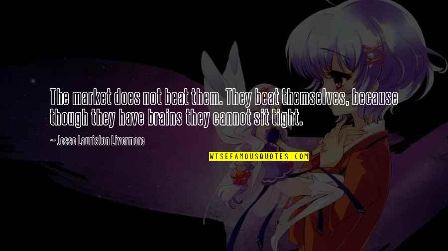 Sit Tight Quotes By Jesse Lauriston Livermore: The market does not beat them. They beat Sit Tight Quotes By Jesse Lauriston Livermore: The market does not beat them. They beat