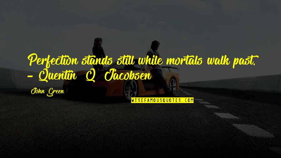 Sit Tight Quotes By John Green: Perfection stands still while mortals walk past. -