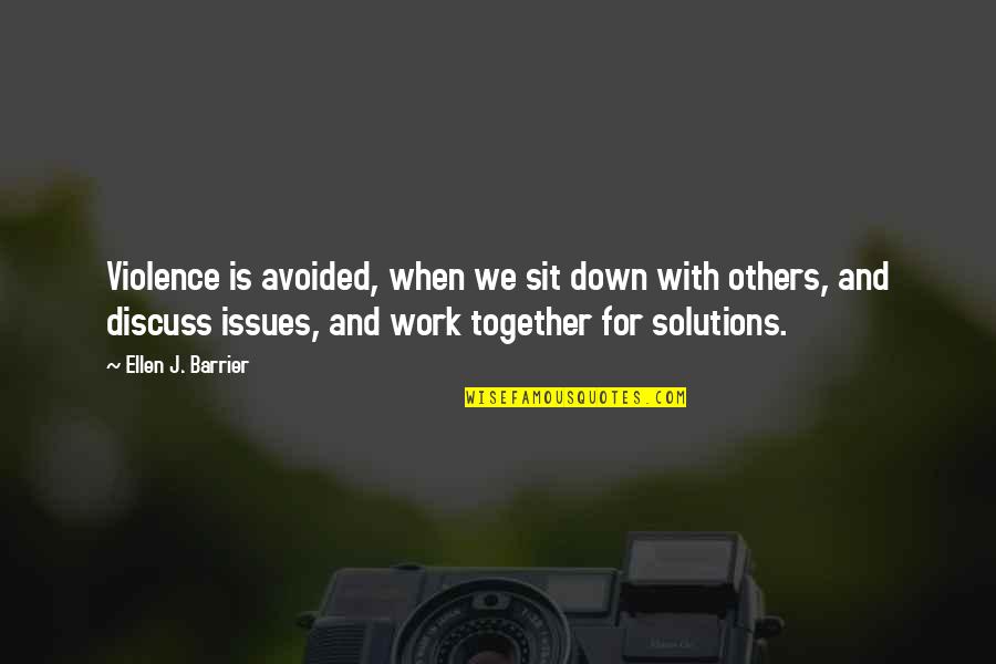 Sit Together Quotes By Ellen J. Barrier: Violence is avoided, when we sit down with