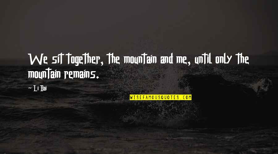 Sit Together Quotes By Li Bai: We sit together, the mountain and me, until
