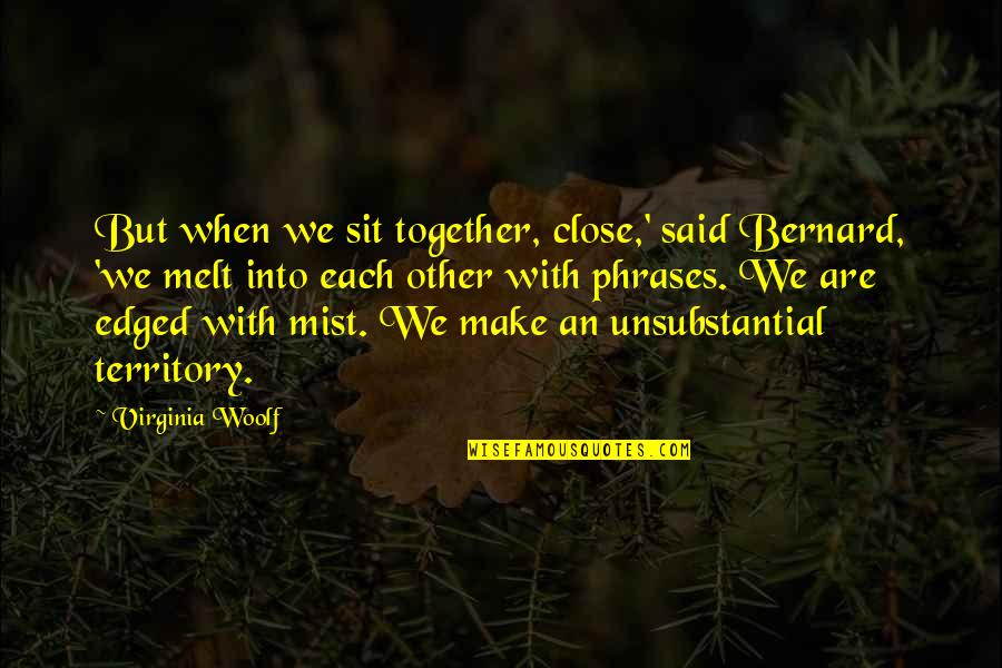Sit Together Quotes By Virginia Woolf: But when we sit together, close,' said Bernard,