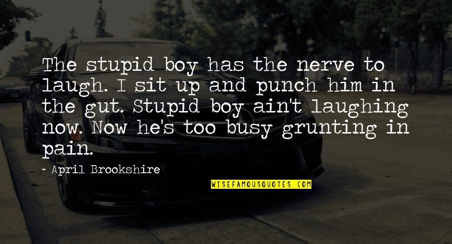 Sit Up Quotes By April Brookshire: The stupid boy has the nerve to laugh.