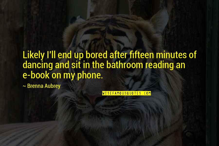 Sit Up Quotes By Brenna Aubrey: Likely I'll end up bored after fifteen minutes