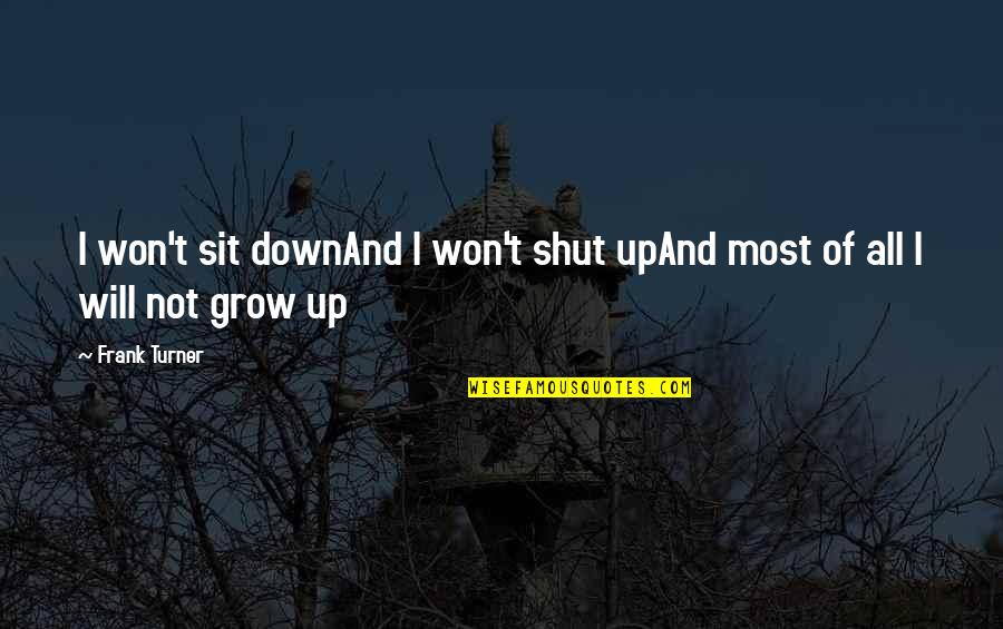 Sit Up Quotes By Frank Turner: I won't sit downAnd I won't shut upAnd