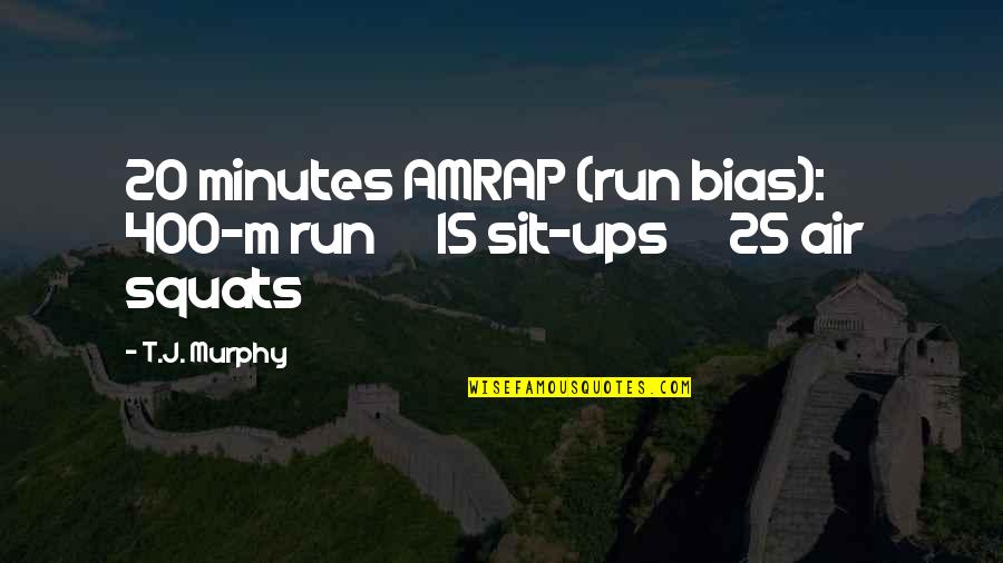 Sit Ups Quotes By T.J. Murphy: 20 minutes AMRAP (run bias): 400-m run 15