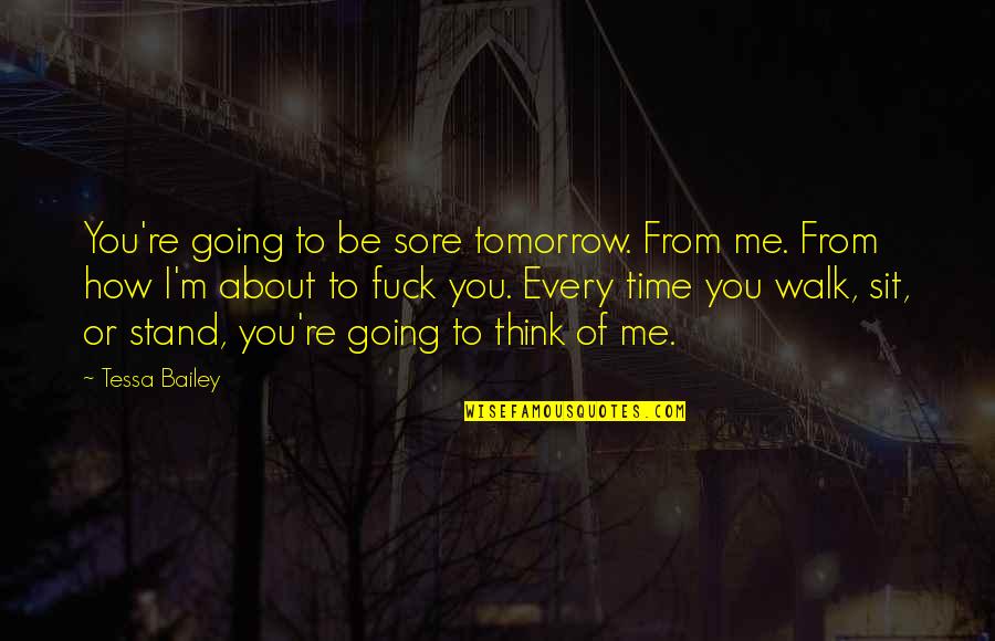 Sit Walk Stand Quotes By Tessa Bailey: You're going to be sore tomorrow. From me. Sit Walk Stand Quotes By Tessa Bailey: You're going to be sore tomorrow. From me.