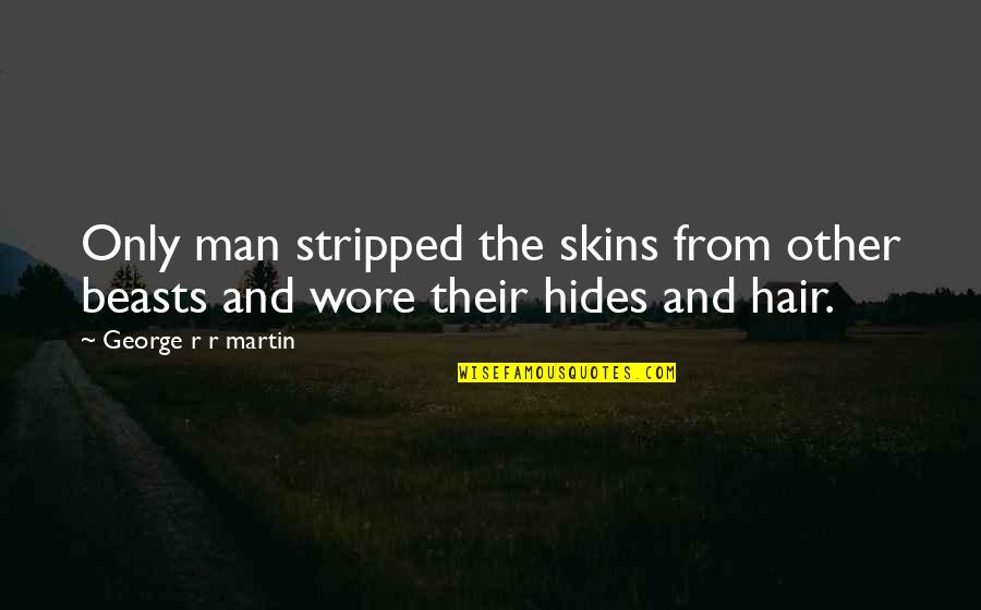 Sit With Your Emotions Cohn Quotes By George R R Martin: Only man stripped the skins from other beasts Sit With Your Emotions Cohn Quotes By George R R Martin: Only man stripped the skins from other beasts