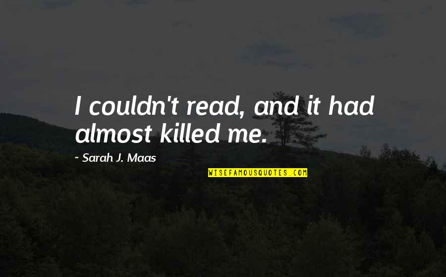 Sit With Your Emotions Cohn Quotes By Sarah J. Maas: I couldn't read, and it had almost killed Sit With Your Emotions Cohn Quotes By Sarah J. Maas: I couldn't read, and it had almost killed