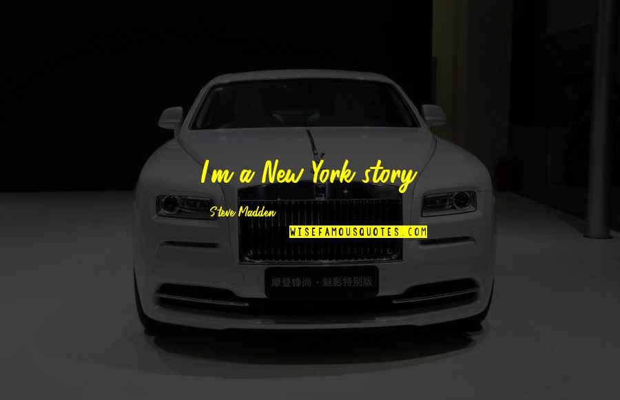 Sit With Your Emotions Cohn Quotes By Steve Madden: I'm a New York story. Sit With Your Emotions Cohn Quotes By Steve Madden: I'm a New York story.