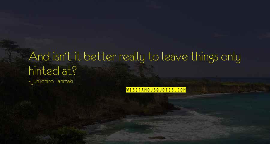Sitagliptin Quotes By Jun'ichiro Tanizaki: And isn't it better really to leave things Sitagliptin Quotes By Jun'ichiro Tanizaki: And isn't it better really to leave things