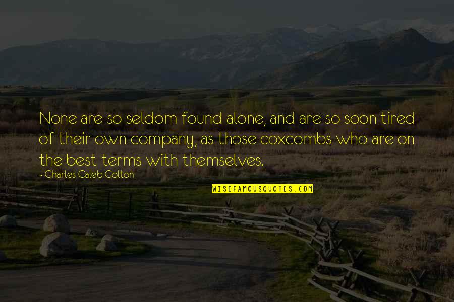 Sitangkas Quotes By Charles Caleb Colton: None are so seldom found alone, and are Sitangkas Quotes By Charles Caleb Colton: None are so seldom found alone, and are