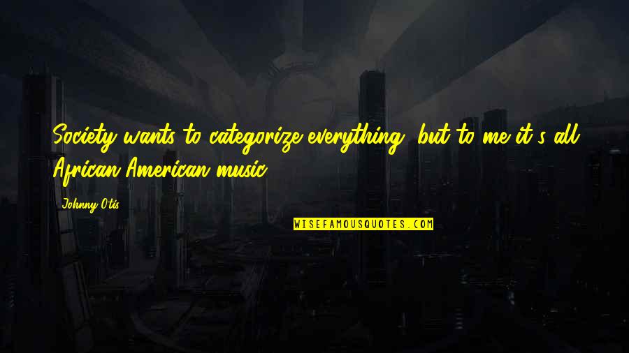 Sitangkas Quotes By Johnny Otis: Society wants to categorize everything, but to me
