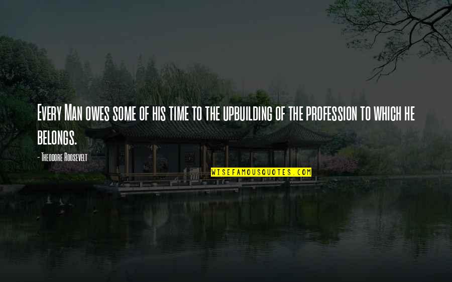 Sitangkas Quotes By Theodore Roosevelt: Every Man owes some of his time to Sitangkas Quotes By Theodore Roosevelt: Every Man owes some of his time to
