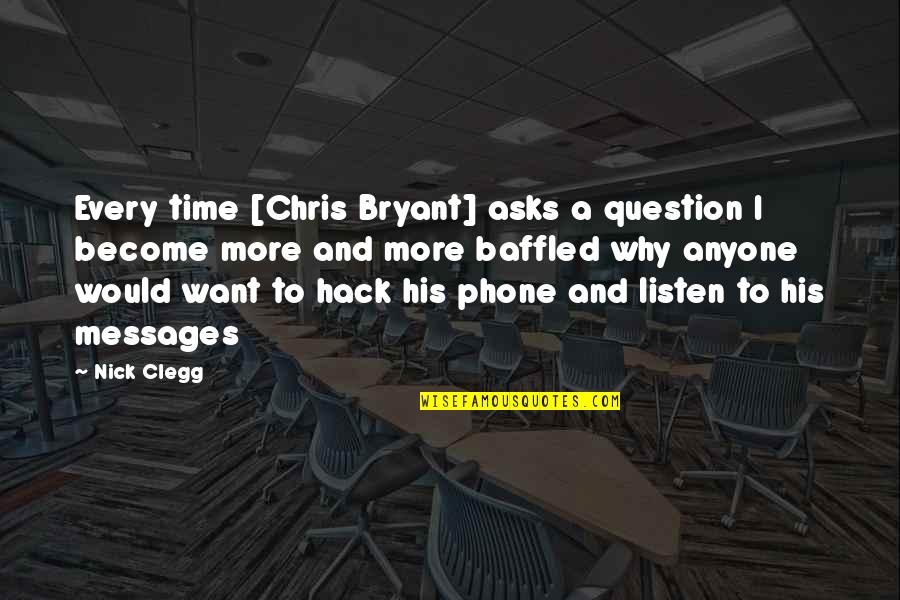 Sitapata Quotes By Nick Clegg: Every time [Chris Bryant] asks a question I