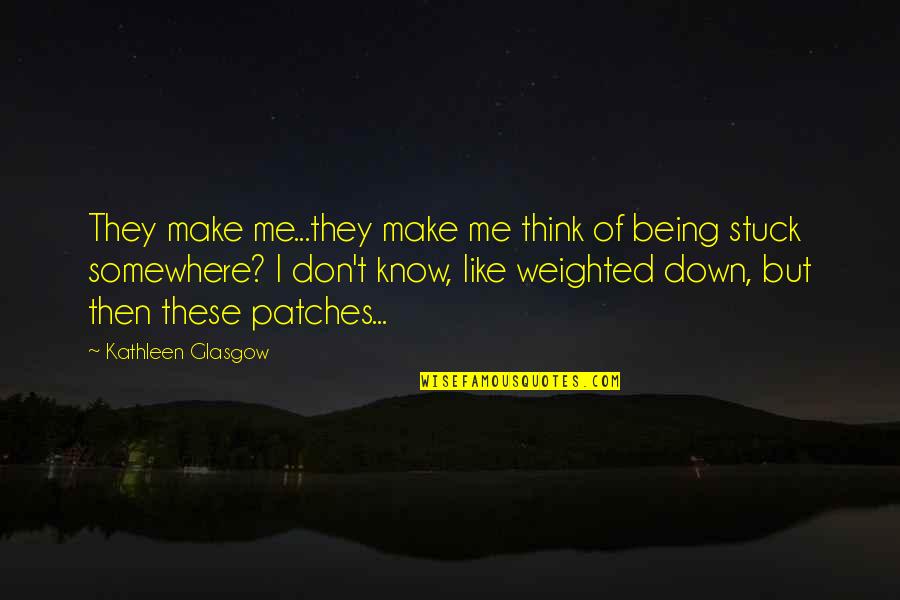 Sitaram Kattel Quotes By Kathleen Glasgow: They make me...they make me think of being Sitaram Kattel Quotes By Kathleen Glasgow: They make me...they make me think of being