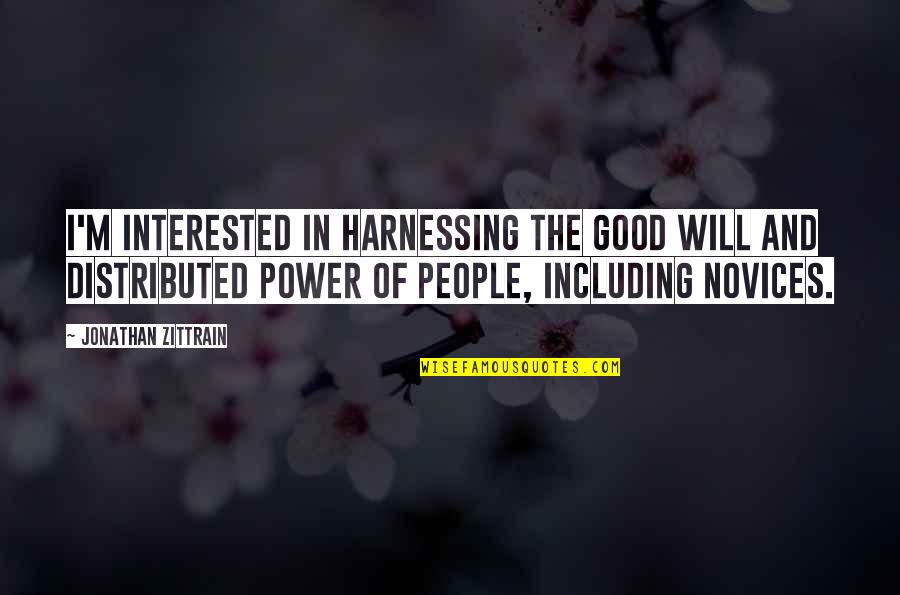 Sitaraman Finance Quotes By Jonathan Zittrain: I'm interested in harnessing the good will and Sitaraman Finance Quotes By Jonathan Zittrain: I'm interested in harnessing the good will and