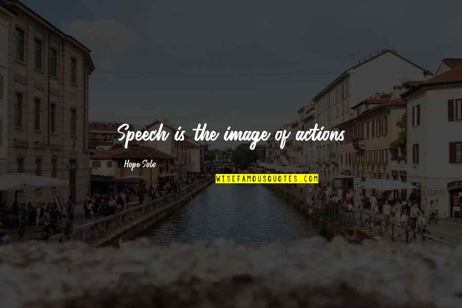 Sitare Gyti Quotes By Hope Solo: Speech is the image of actions