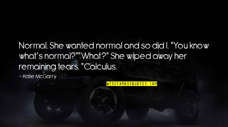 Sitarski Quotes By Katie McGarry: Normal. She wanted normal and so did I. Sitarski Quotes By Katie McGarry: Normal. She wanted normal and so did I.