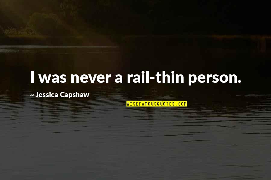 Sita's Curse Quotes By Jessica Capshaw: I was never a rail-thin person. Sita's Curse Quotes By Jessica Capshaw: I was never a rail-thin person.