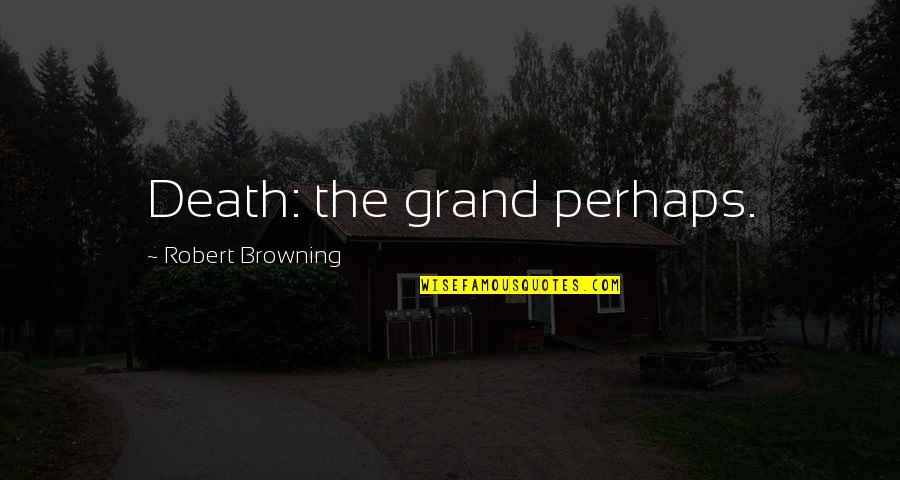 Sitbon Claude Quotes By Robert Browning: Death: the grand perhaps. Sitbon Claude Quotes By Robert Browning: Death: the grand perhaps.