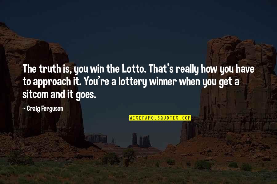 Sitcom Quotes By Craig Ferguson: The truth is, you win the Lotto. That's Sitcom Quotes By Craig Ferguson: The truth is, you win the Lotto. That's