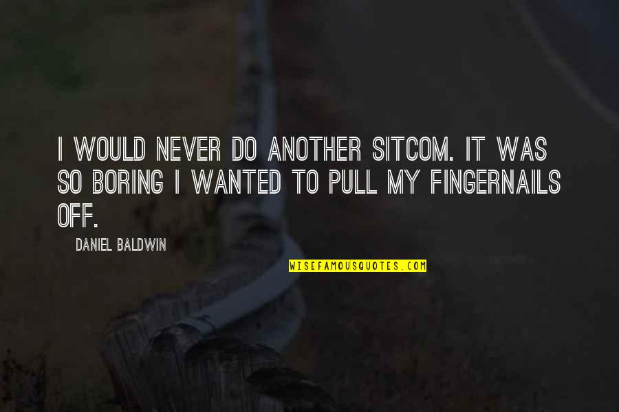 Sitcom Quotes By Daniel Baldwin: I would never do another sitcom. It was Sitcom Quotes By Daniel Baldwin: I would never do another sitcom. It was