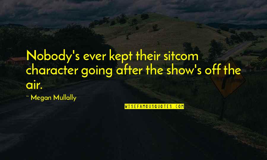Sitcom Quotes By Megan Mullally: Nobody's ever kept their sitcom character going after