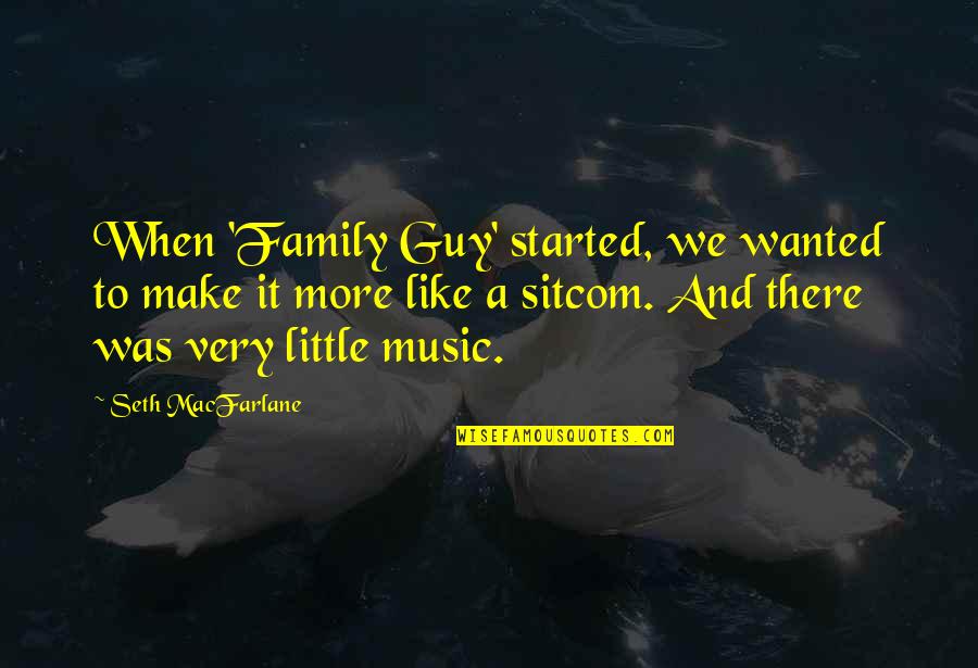 Sitcom Quotes By Seth MacFarlane: When 'Family Guy' started, we wanted to make Sitcom Quotes By Seth MacFarlane: When 'Family Guy' started, we wanted to make