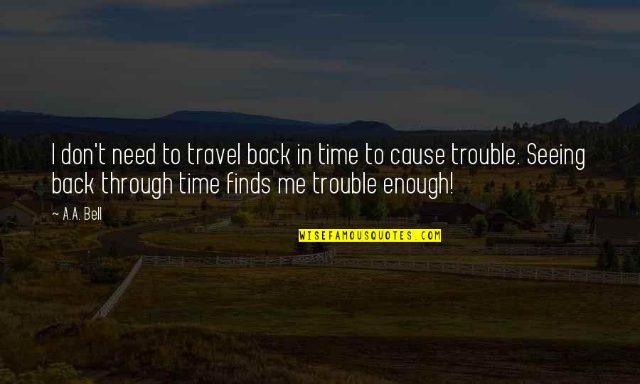 Sitdown Quotes By A.A. Bell: I don't need to travel back in time
