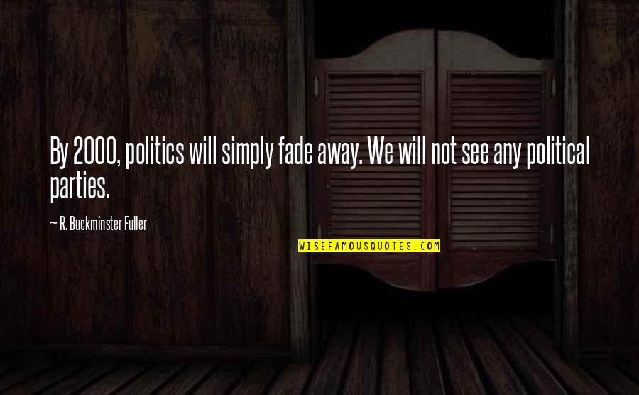 Sitdown Quotes By R. Buckminster Fuller: By 2000, politics will simply fade away. We