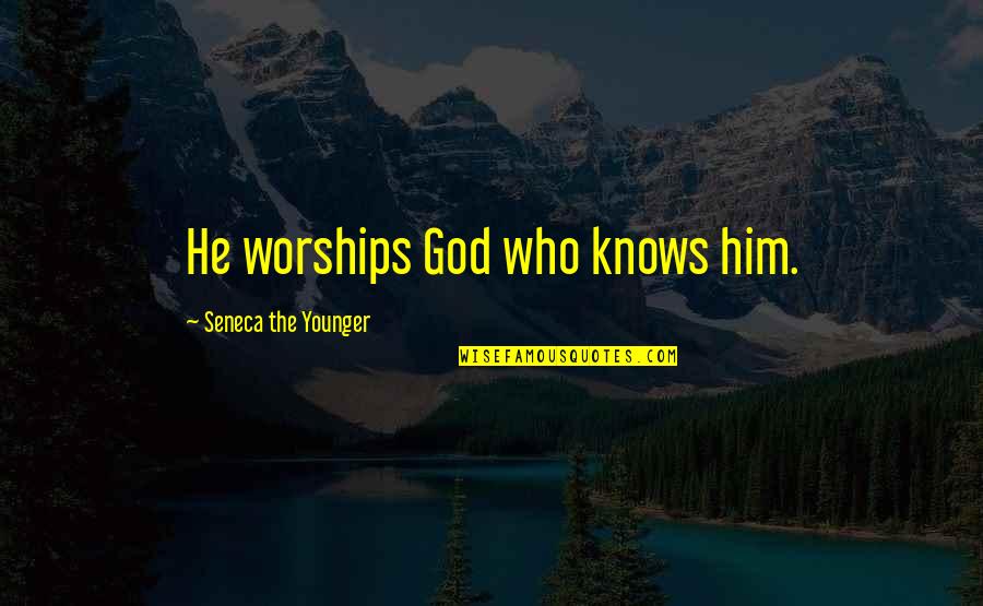 Site For Options Quotes By Seneca The Younger: He worships God who knows him.