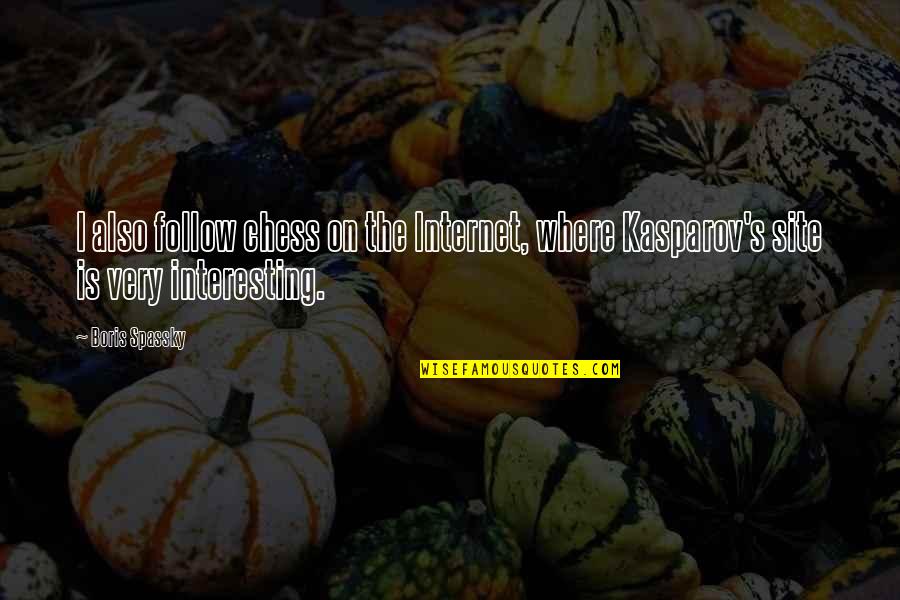 Site Quotes By Boris Spassky: I also follow chess on the Internet, where