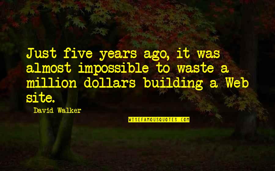 Site Quotes By David Walker: Just five years ago, it was almost impossible Site Quotes By David Walker: Just five years ago, it was almost impossible