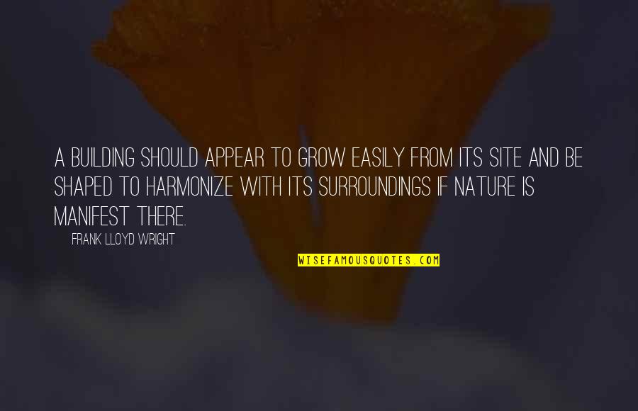 Site Quotes By Frank Lloyd Wright: A building should appear to grow easily from Site Quotes By Frank Lloyd Wright: A building should appear to grow easily from