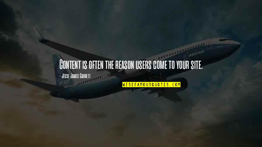 Site Quotes By Jesse James Garrett: Content is often the reason users come to Site Quotes By Jesse James Garrett: Content is often the reason users come to