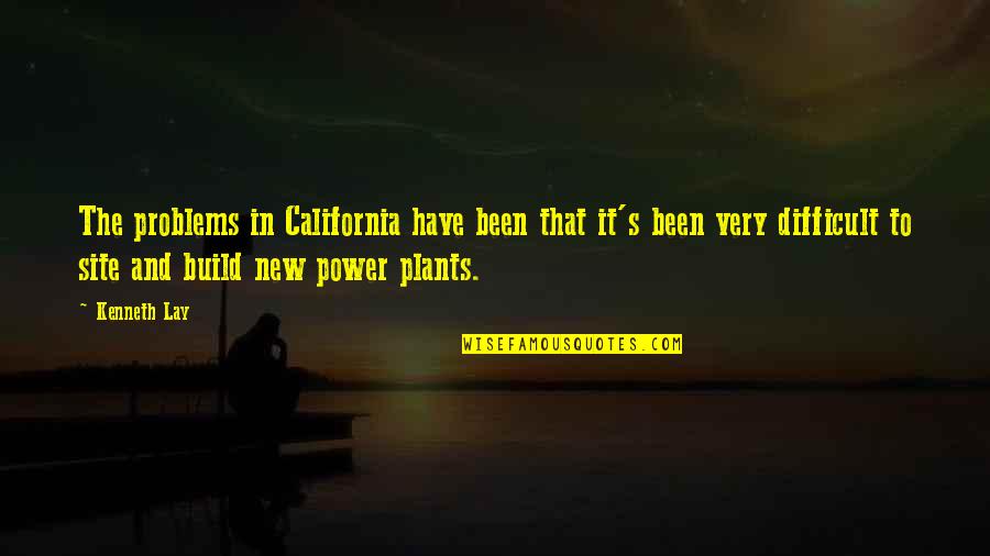 Site Quotes By Kenneth Lay: The problems in California have been that it's Site Quotes By Kenneth Lay: The problems in California have been that it's