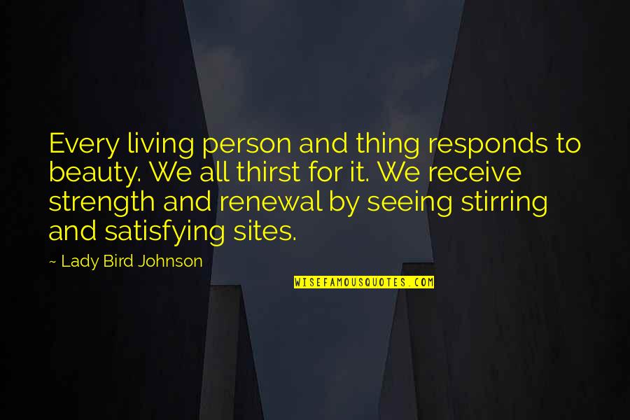 Site Quotes By Lady Bird Johnson: Every living person and thing responds to beauty. Site Quotes By Lady Bird Johnson: Every living person and thing responds to beauty.