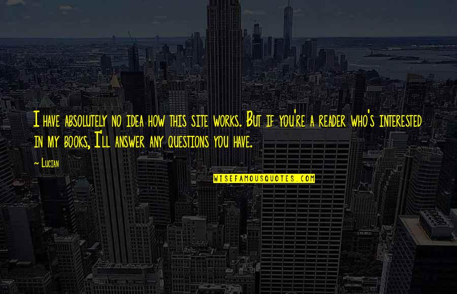 Site Quotes By Lucian: I have absolutely no idea how this site