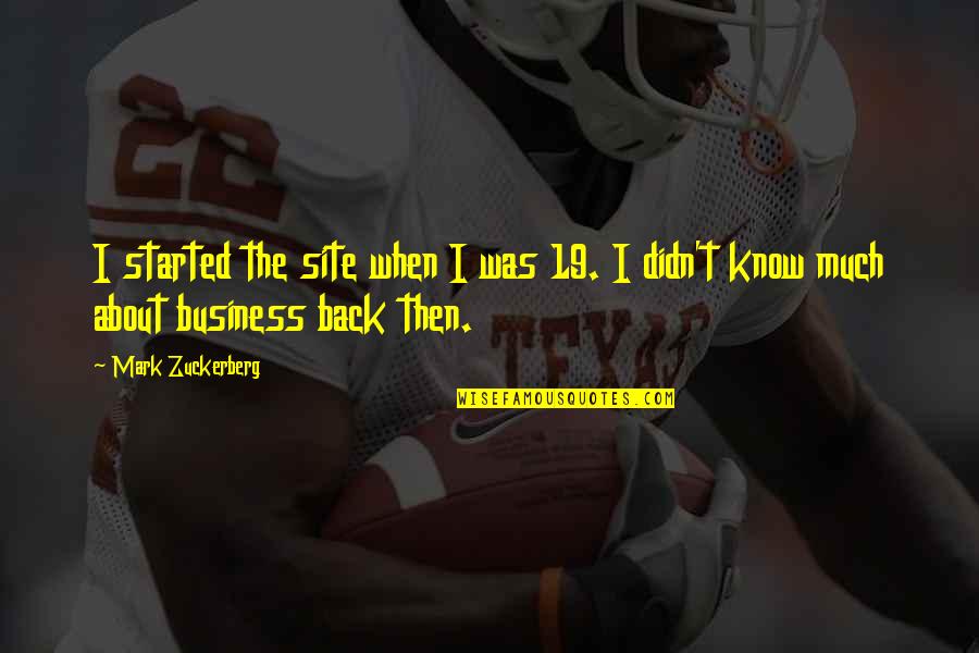 Site Quotes By Mark Zuckerberg: I started the site when I was 19.