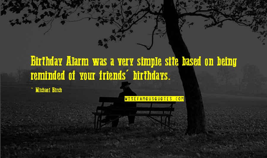 Site Quotes By Michael Birch: Birthday Alarm was a very simple site based Site Quotes By Michael Birch: Birthday Alarm was a very simple site based