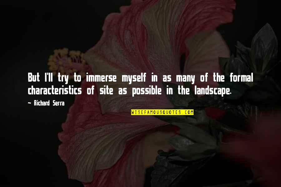 Site Quotes By Richard Serra: But I'll try to immerse myself in as Site Quotes By Richard Serra: But I'll try to immerse myself in as