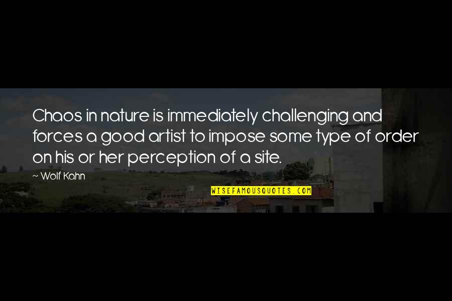 Site Quotes By Wolf Kahn: Chaos in nature is immediately challenging and forces Site Quotes By Wolf Kahn: Chaos in nature is immediately challenging and forces