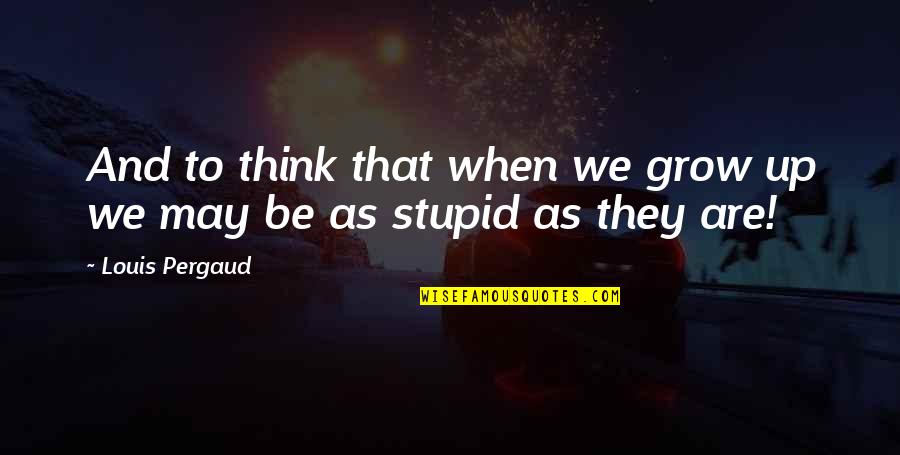 Sitedi Quotes By Louis Pergaud: And to think that when we grow up