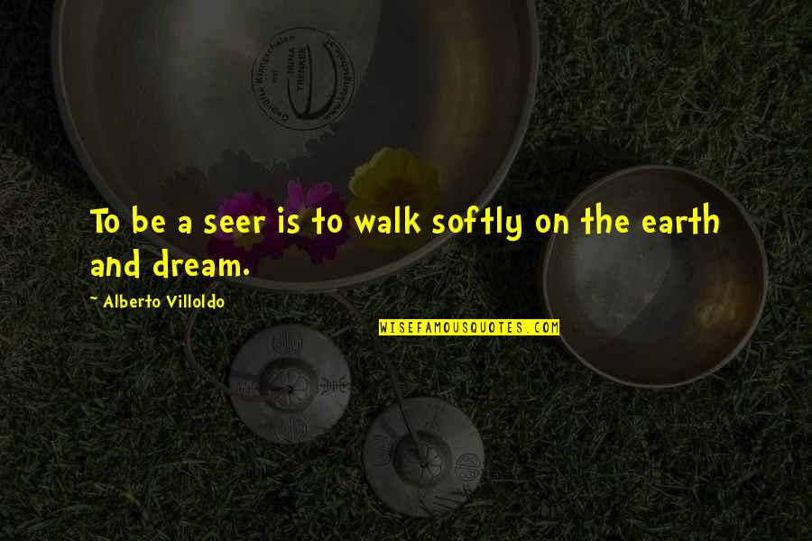 Sitejabber Quotes By Alberto Villoldo: To be a seer is to walk softly