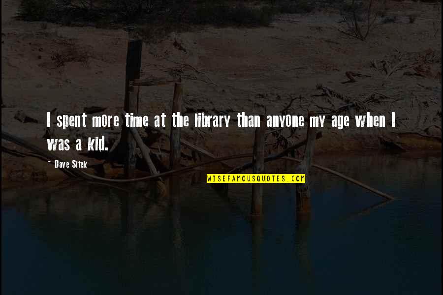 Sitek Quotes By Dave Sitek: I spent more time at the library than